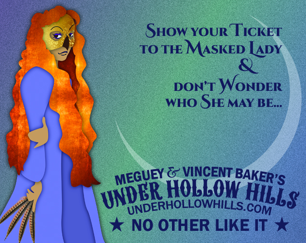 A mysterious, beautiful figure in a bird mask.
Show your Ticket to the Masked Lady & don't Wonder who She may be...
Meguey & Vincent Baker's Under Hollow Hills
No Other Like It